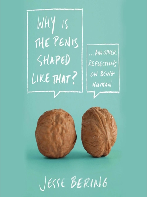 Title details for Why Is the Penis Shaped Like That? by Jesse Bering - Available